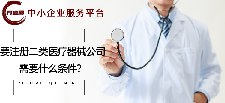 要注册二类医疗器械公司需要什么条件?