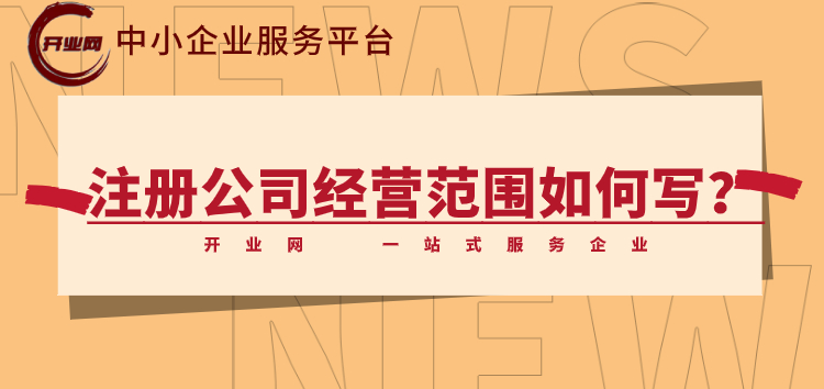 注册公司时,经营范围如何写?有什么注意事项?