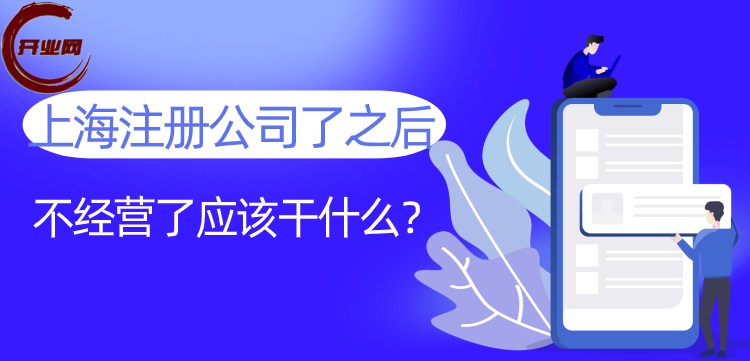上海注册公司了之后不经营了应该干什么?