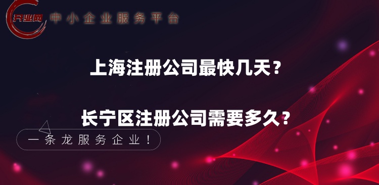 上海注册公司最快几天?长宁区注册公司需要多久